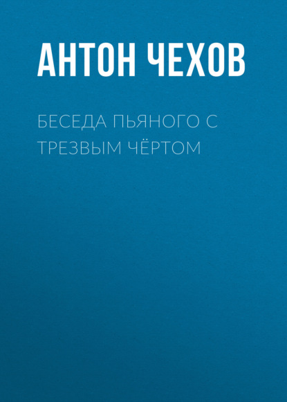 Беседа пьяного с трезвым чёртом - Антон Чехов