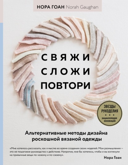 Свяжи, сложи, повтори. Альтернативные методы дизайна и конструирования роскошной вязаной одежды - Нора Гоан