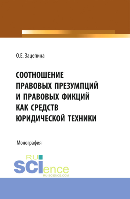 Соотношение правовых презумпций и правовых фикций как средств юридической техники. Монография. - Олеся Евгеньевна Зацепина