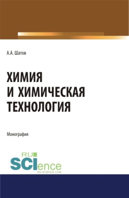 Химия и химическая технология. (Аспирантура, Бакалавриат, Магистратура). Монография. - Александр Алексеевич Шатов