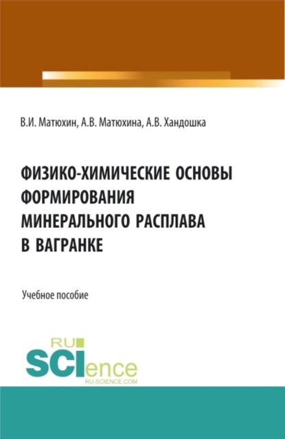 Физико-химические основы формирования минерального расплава в вагранке. (Аспирантура, Бакалавриат, Магистратура). Учебное пособие. — Анна Владимировна Матюхина