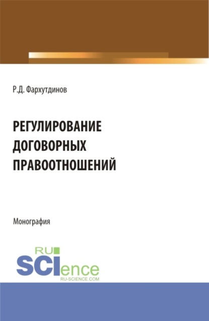 Регулирование договорных правоотношений. (Бакалавриат, Магистратура). Монография. - Руслан Дамирович Фархутдинов