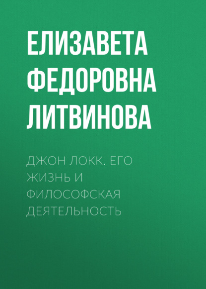 Джон Локк. Его жизнь и философская деятельность — Елизавета Федоровна Литвинова