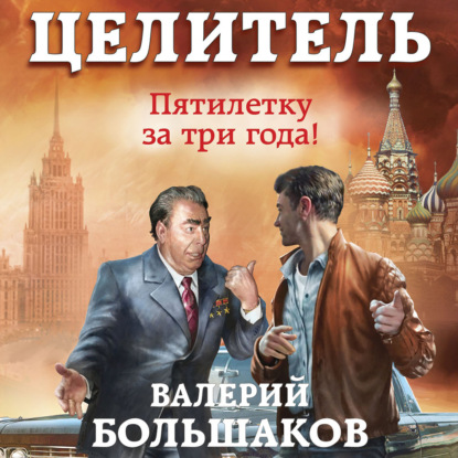 Целитель. Пятилетку в три года! - Валерий Петрович Большаков