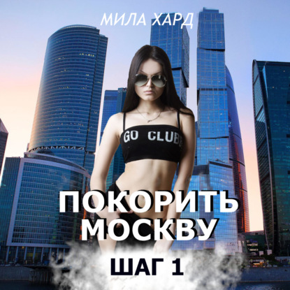 Покорить Москву. Шаг 1 - Мила Хард