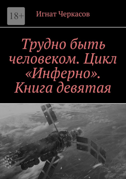 Трудно быть человеком. Цикл «Инферно». Книга девятая — Игнат Черкасов