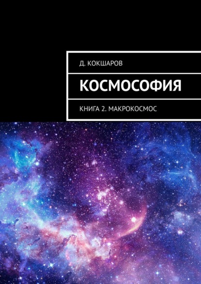 Космософия. Книга 2. Макрокосмос — Д. Кокшаров