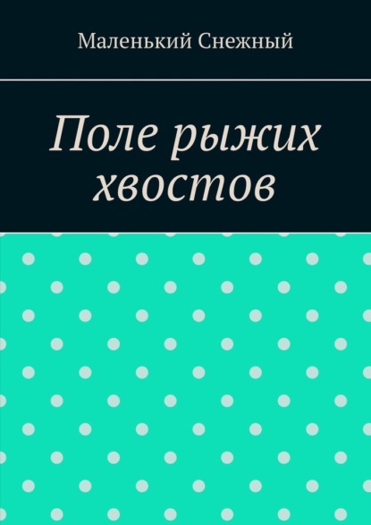 Поле рыжих хвостов - Маленький Снежный