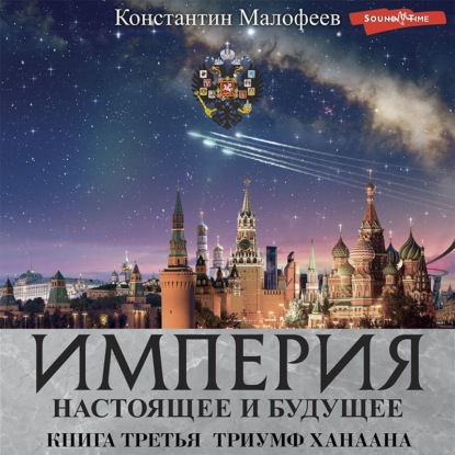 Империя. Настоящее и будущее. Книга 3. Часть 2 — Константин Малофеев