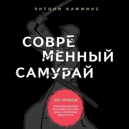 Современный самурай. 100 уроков японских воинов для развития силы духа и обретения своего пути - Энтони Камминс