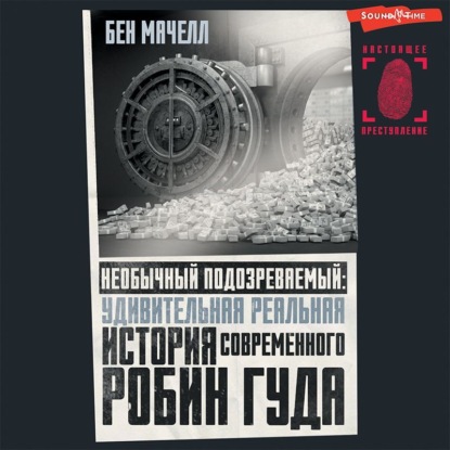 Необычный подозреваемый. Удивительная реальная история современного Робин Гуда — Бен Мачелл