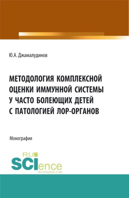 Методология комплексной оценки иммунной системы у часто болеющих детей с патологией ЛОР- органов. (Аспирантура, Бакалавриат, Магистратура). Монография. - Юнускади Асхабалиевич Джамалудинов