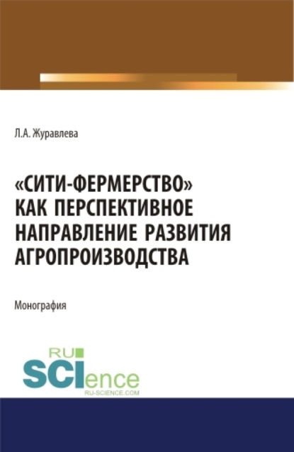 Сити-фермерство как перспективное направление развития агропроизводства. (Аспирантура). (Магистратура). Монография - Лариса Анатольевна Журавлева