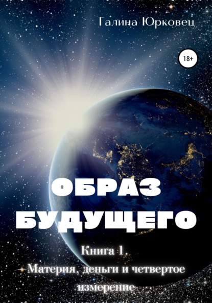 Образ будущего. Книга 1. Материя, деньги и четвертое измерение - Галина Юрковец