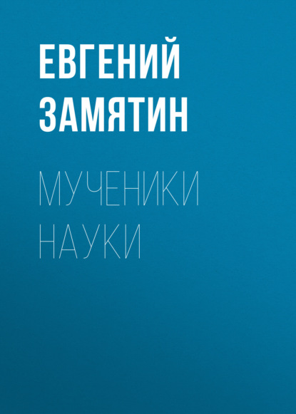 Мученики науки - Евгений Замятин