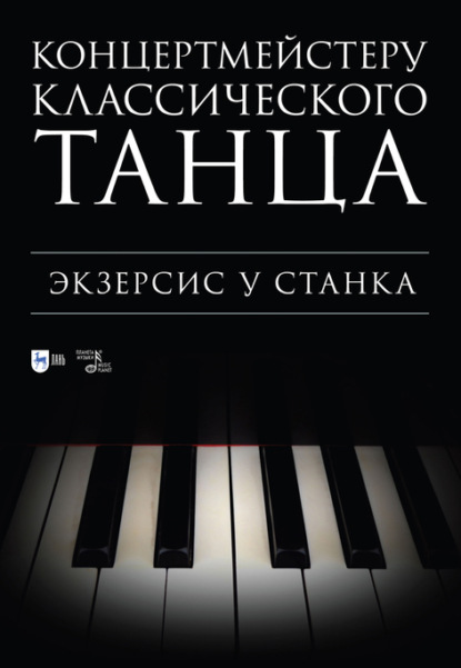 Концертмейстеру классического танца. Экзерсис у станка - Н. В. Макаркина