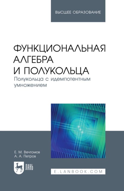 Функциональная алгебра и полукольца. Полукольца с идемпотентным умножением. Учебное пособие для вузов - Е. М. Вечтомов