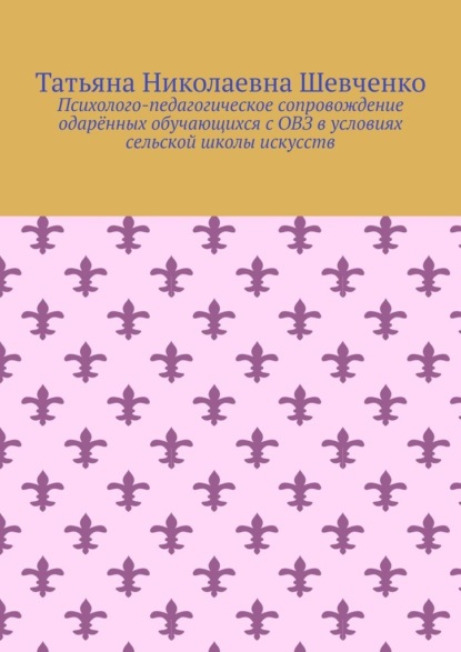 Психолого-педагогическое сопровождение одарённых обучающихся с ОВЗ в условиях сельской школы искусств - Татьяна Николаевна Шевченко