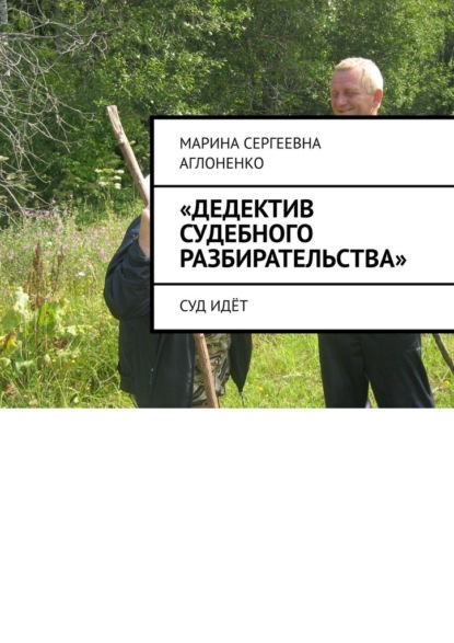 «Дедектив судебного разбирательства». Суд идёт - Марина Сергеевна Аглоненко