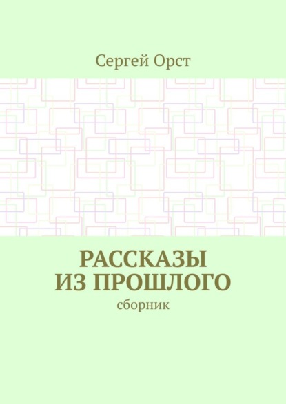 Рассказы из прошлого. Сборник — Сергей Орст