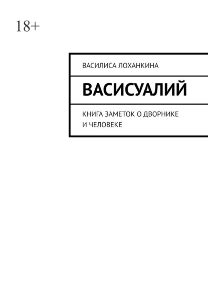 Васисуалий. Книга заметок о дворнике и человеке — Василиса Лоханкина