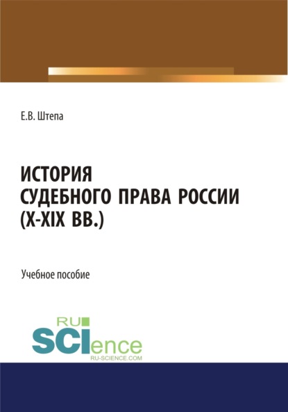 История судебного права России (X-XIX вв.). (Бакалавриат, Магистратура, Специалитет). Учебное пособие. - Евгений Викторович Штепа