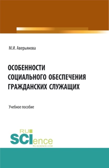 Особенности социального обеспечения гражданских служащих. (Бакалавриат, Магистратура, Специалитет). Учебное пособие. - Мария Игоревна Аверьянова