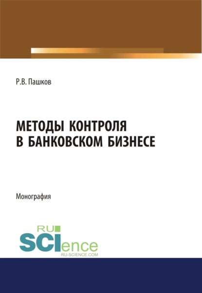 Методы контроля в банковском бизнесе. (Магистратура). Монография — Роман Викторович Пашков