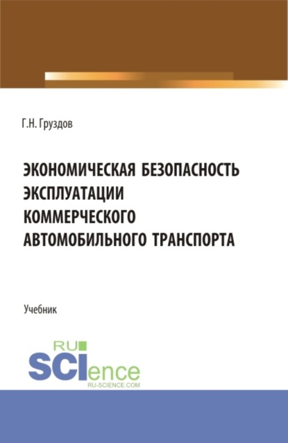 Экономическая безопасность эксплуатации коммерческого автомобильного транспорта. (Аспирантура, Бакалавриат, Магистратура). Учебник. — Григорий Николаевич Груздов