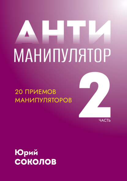 Антиманипулятор. Часть 2: 20 приемов манипуляторов — Юрий Соколов