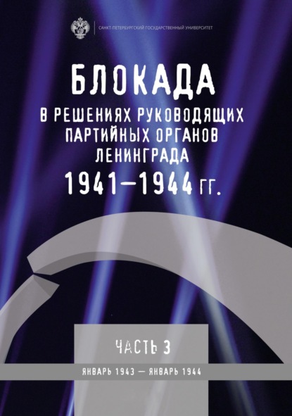 Блокада в решениях руководящих партийных органов Ленинграда. 1941–1944 гг. Часть 3. Январь 1943 – январь 1944 - Группа авторов