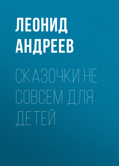 Сказочки не совсем для детей - Леонид Андреев