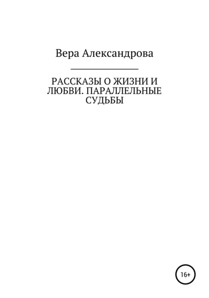 Рассказы о жизни и любви. Параллельные судьбы — Вера Александрова