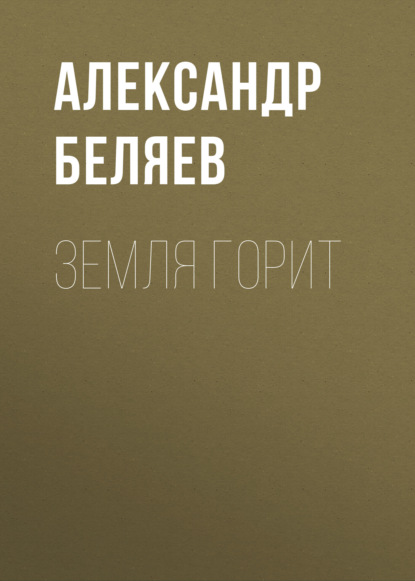 Земля горит - Александр Беляев