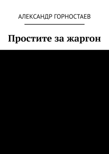 Простите за жаргон — Александр Горностаев