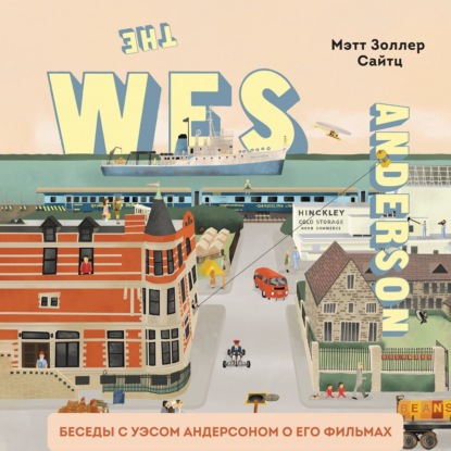 The Wes Anderson Collection. Беседы с Уэсом Андерсоном о его фильмах. От «Бутылочной ракеты» до «Королевства полной луны» - Мэтт Золлер Сайтц