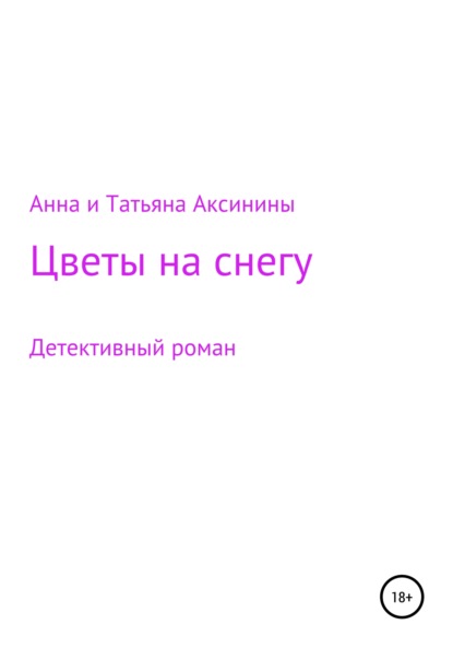 Цветы на снегу - Анна и Татьяна Аксинины