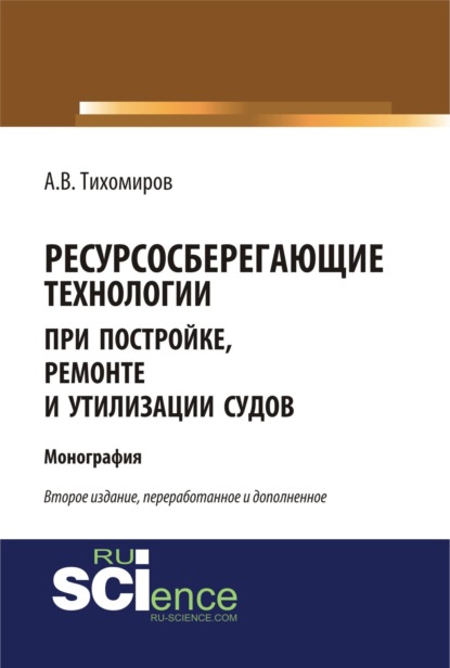 Ресурсосберегающие технологии при постройке, ремонте и утилизации судов. (Аспирантура, Бакалавриат). Монография. - Александр Васильевич Тихомиров