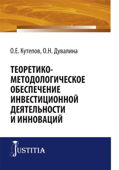 Теоретико-методологическое обеспечение инвестиционной деятельности и инноваций. (Бакалавриат, Магистратура). Монография. - Олег Евгениевич Кутепов