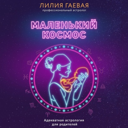 Маленький космос. Адекватная астрология для родителей — Лилия Гаевая