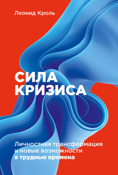 Сила кризиса. Личностная трансформация и новые возможности в трудные времена - Леонид Кроль