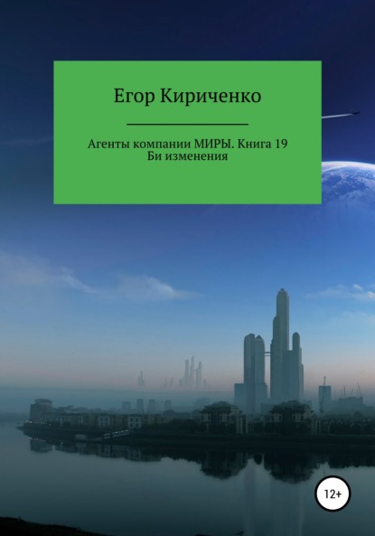 Агенты компании Миры. Книга 19. Би изменения — Егор Михайлович Кириченко