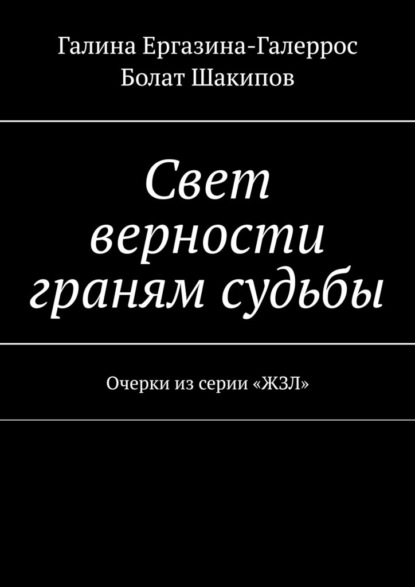 Свет верности граням судьбы. Очерки из серии «ЖЗЛ» — Галина Ергазина-Галеррос