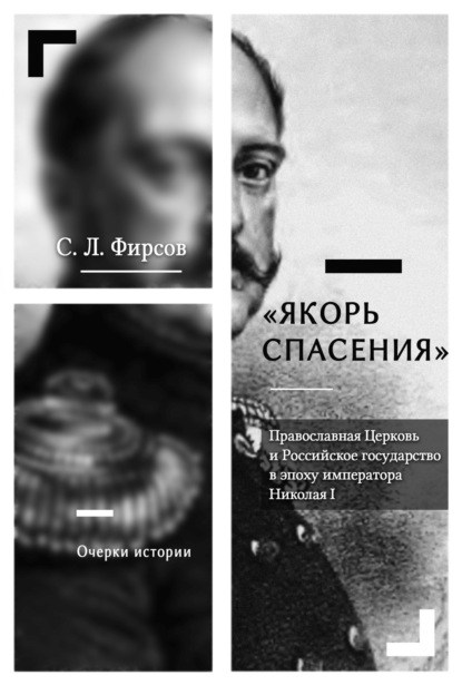 «Якорь спасения». Православная Церковь и Российское государство в эпоху императора Николая I. Очерки истории — Сергей Львович Фирсов