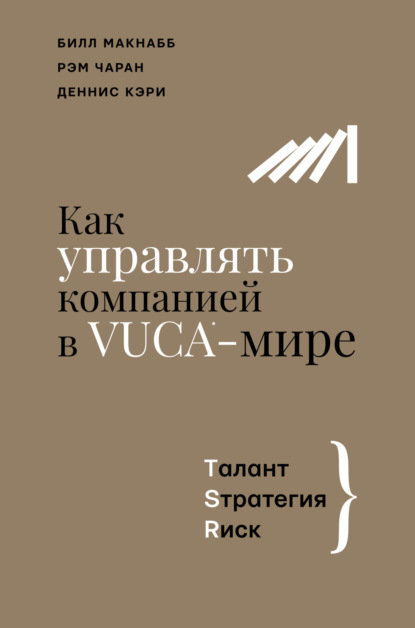 Как управлять компанией в VUCA-мире. Талант, Sтратегия, Rиск - Рэм Чаран