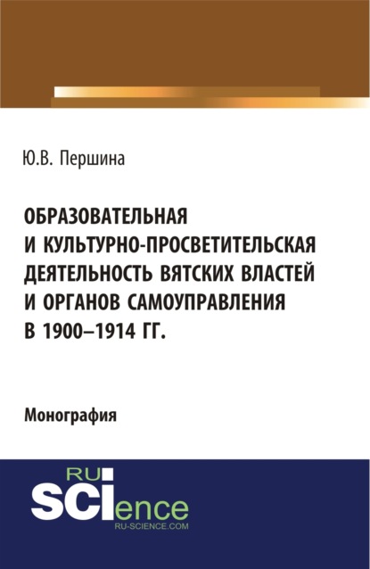 Образовательная и культурно-просветительская деятельность вятских властей и органов самоуправления в 1900–1914 гг. (Бакалавриат). Монография. - Юлия Валерьевна Першина