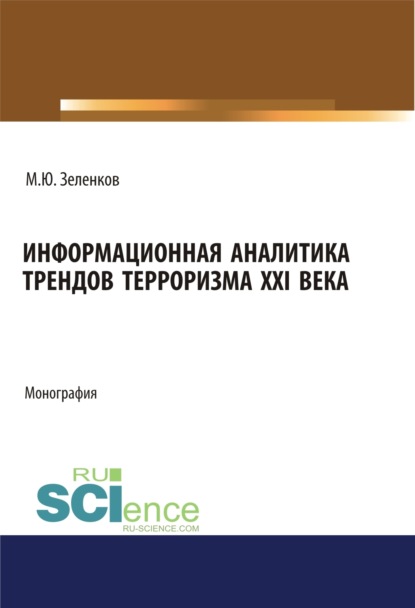 Информационная аналитика трендов терроризма XXI века. (Аспирантура, Бакалавриат, Магистратура, Специалитет). Монография. — Михаил Юрьевич Зеленков