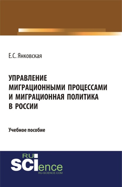 Управление миграционными процессами и миграционная политика в России. (Аспирантура). (Магистратура). Учебное пособие - Елизавета Сергеевна Янковская