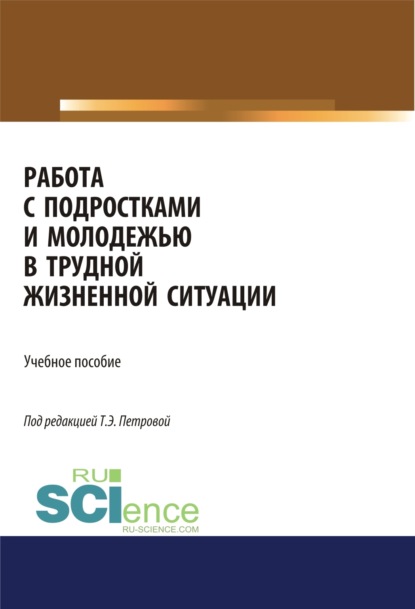 Работа с подростками и молодежью в трудной жизненной ситуации. (Аспирантура, Бакалавриат). Учебное пособие. — Татьяна Эдуардовна Петрова