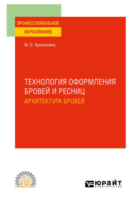 Технология оформления бровей и ресниц. Архитектура бровей. Учебное пособие для СПО - Мария Олеговна Арсенькина